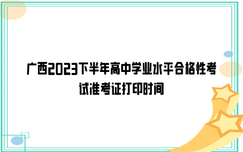 广西2023下半年高中学业水平合格性考试准考证打印时间